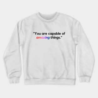 "You are capable of amazing things." - Inspirational Quote Crewneck Sweatshirt